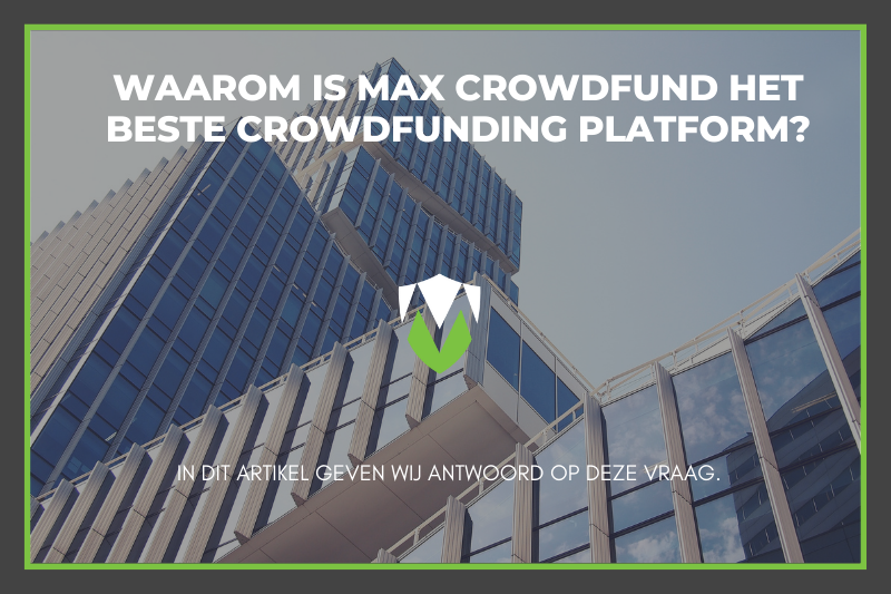 Waarom is Max Crowdfund het beste vastgoed crowdfunding platform van Nederland?