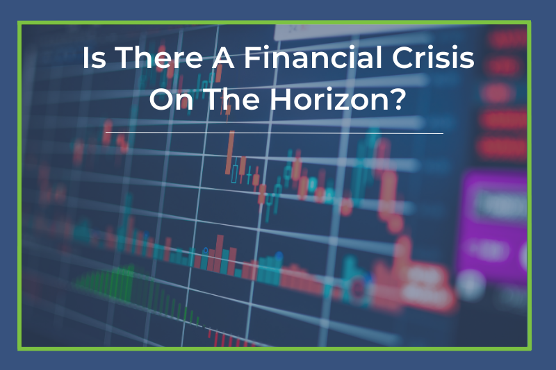 Is There A Financial Crisis On The Horizon?