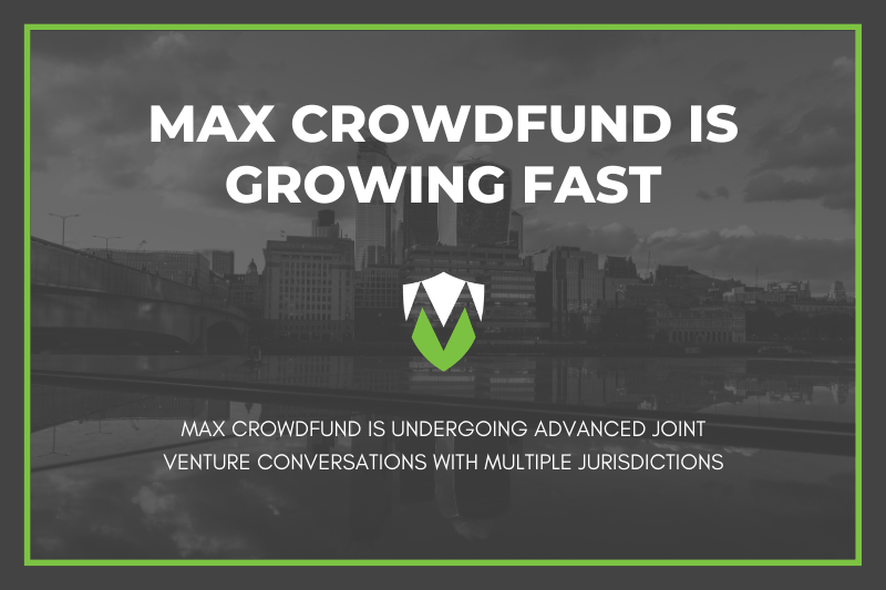Max Crowdfund is growing fast. Advanced Joint Venture conversations with multiple jurisdictions.
